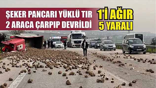 Şeker pancarı yüklü tır 2 araca çarpıp devrildi: 1'i ağır 5 yaralı