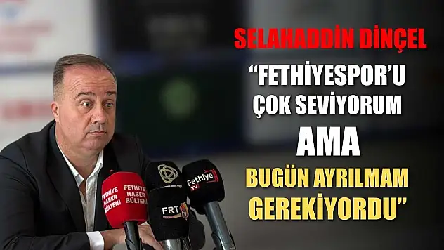 Selahaddin Dinçel: 'Fethiyespor'u Çok Seviyorum Ama Bugün Ayrılmam Gerekiyordu'