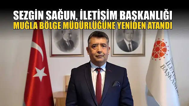 Sezgin Sağun, İletişim Başkanlığı Muğla Bölge Müdürlüğüne yeniden atandı