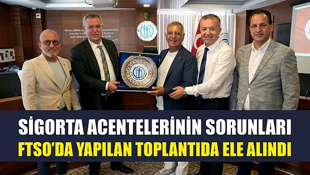 Sigorta acentelerinin sorunları FTSO'da yapılan toplantıda ele alındı