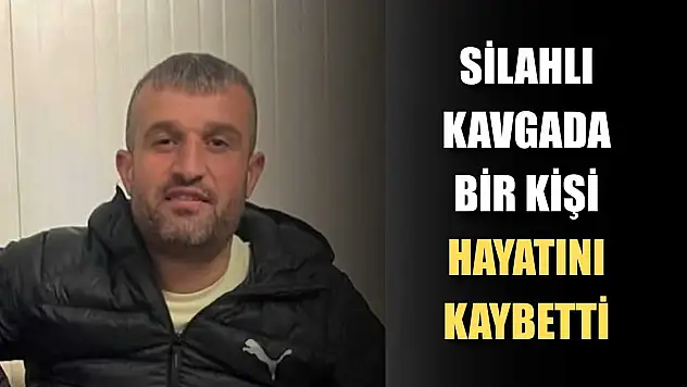 Silahlı kavgada bir kişi hayatını kaybetti
