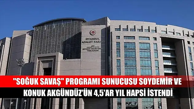 'Soğuk Savaş' programı sunucusu Soydemir ve konuk Akgündüz'ün 4,5'ar yıl hapsi istendi