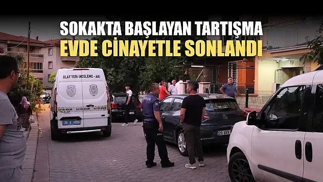 Sokakta başlayan tartışma evde cinayetle sonlandı