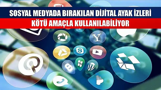 Sosyal medyada bırakılan dijital ayak izleri kötü amaçla kullanılabiliyor
