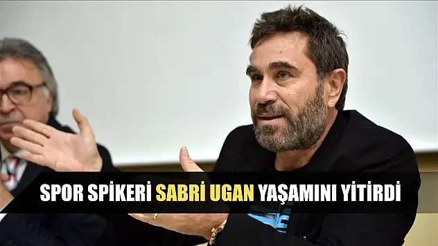 Spor spikeri Sabri Ugan, yaşamını yitirdi