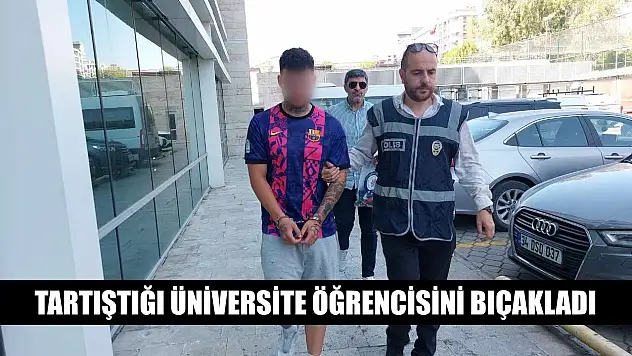 Tartıştığı üniversite öğrencisini bıçakladı