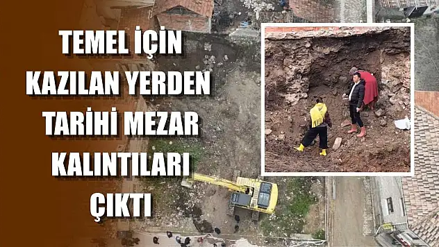 Temel için kazılan yerden tarihi mezar kalıntıları çıktı