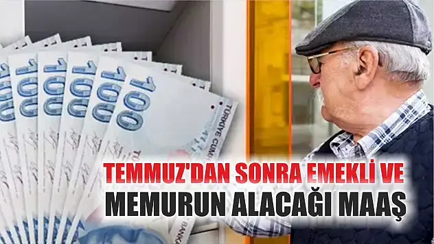 Temmuz'dan sonra emekli ve memurun alacağı maaş