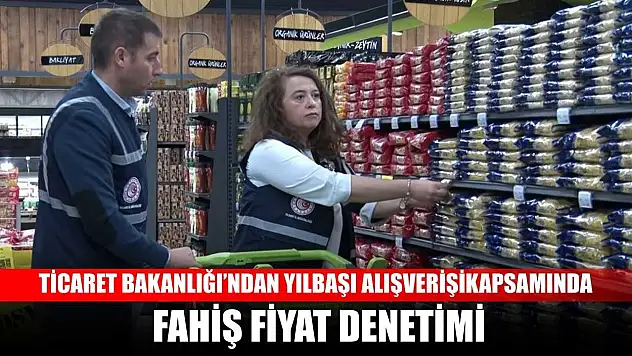 Ticaret Bakanlığı'ndan yılbaşı alışverişi kapsamında fahiş fiyat denetimi