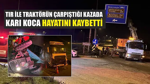 Tır ile traktörün çarpıştığı kazada karı koca hayatını kaybetti