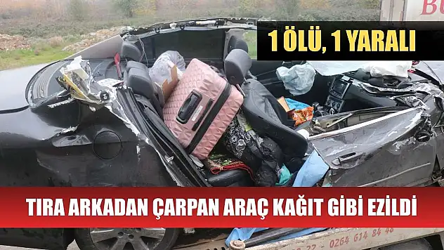 Tıra arkadan çarpan araç kağıt gibi ezildi: 1 ölü, 1 yaralı