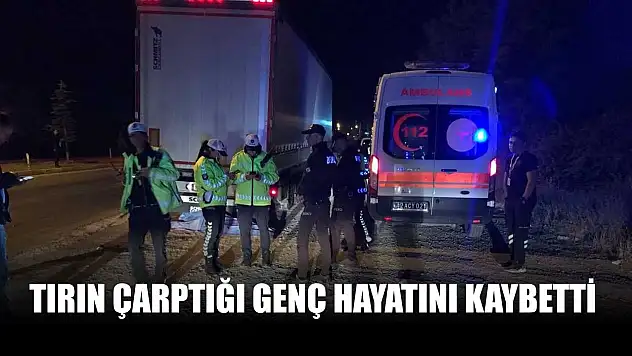 Tırın çarptığı genç hayatını kaybetti