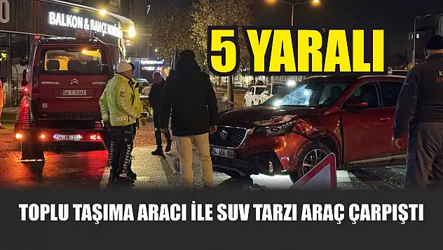 Toplu taşıma aracı ile SUV tarzı araç çarpıştı: 5 yaralı