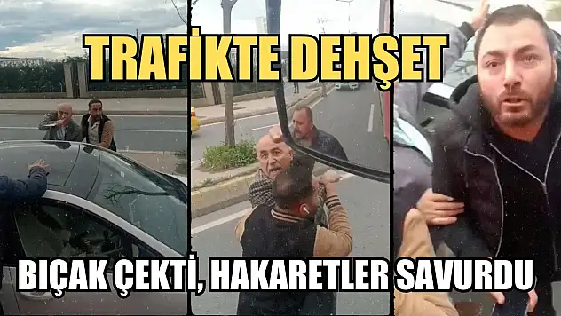 Trafikte dehşet: Bıçak çekti, hakaretler savurdu