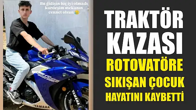 Traktör Kazası: Rotovatöre sıkışan çocuk hayatını kaybetti