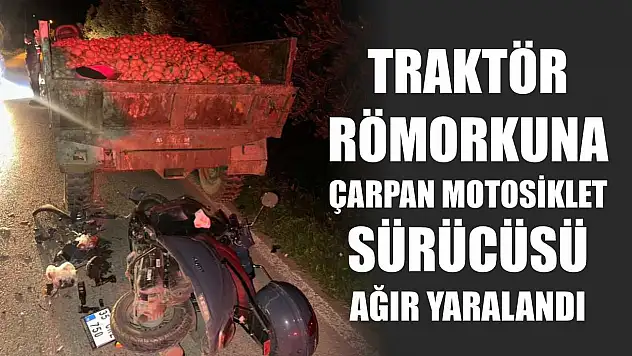 Traktör römorkuna çarpan motosiklet sürücüsü ağır yaralandı