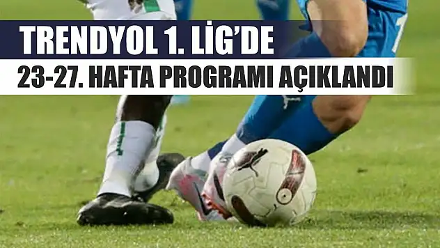 Trendyol 1. Lig'de 23-27. hafta programı açıklandı