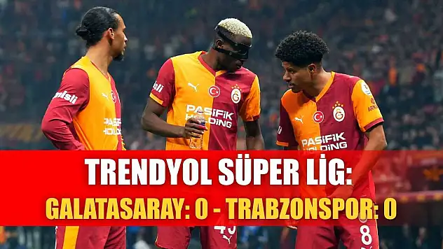 Trendyol Süper Lig: Galatasaray: 0 - Trabzonspor: 0