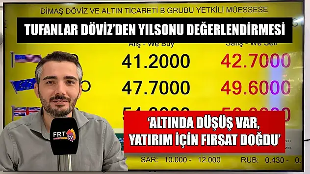 Tufanlar Döviz'den yılsonu değerlendirmesi: 'Altında düşüş var, yatırım için fırsat doğdu'