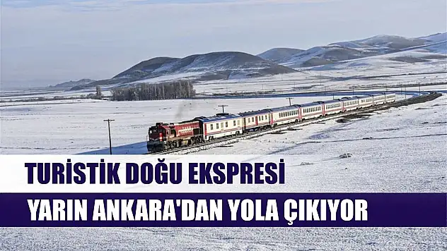 Turistik Doğu Ekspresi yarın Ankara'dan yola çıkıyor