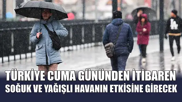 Türkiye cuma gününden itibaren soğuk ve yağışlı havanın etkisine girecek
