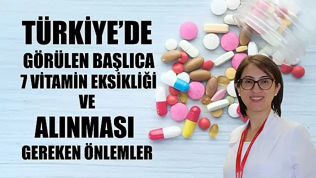 Türkiye'de görülen başlıca 7 vitamin eksikliği ve alınması gereken önlemler