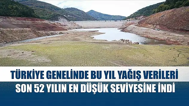 Türkiye genelinde bu yıl yağış verileri son 52 yılın en düşük seviyesine indi