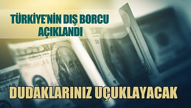Türkiye'nin dış borcu açıklandı, dudaklarınız uçuklayacak