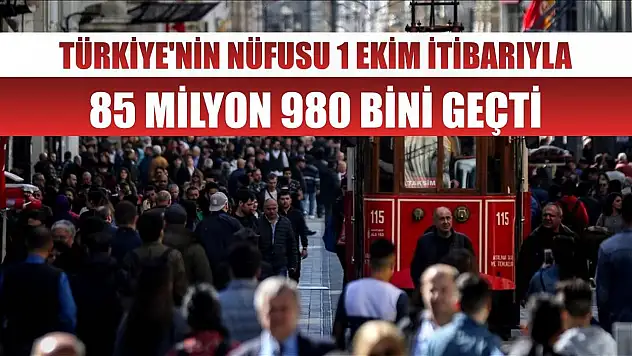 Türkiye'nin nüfusu 1 Ekim itibarıyla 85 milyon 980 bini geçti