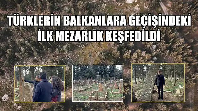 Türklerin Balkanlara geçişindeki ilk mezarlık keşfedildi