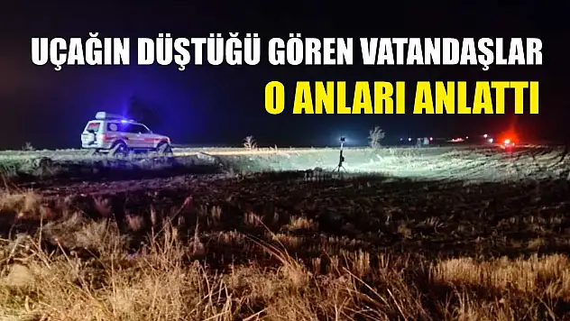 Uçağın düştüğü gören vatandaşlar, o anları anlattı