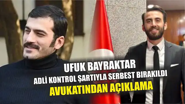 Ufuk Bayraktar adli kontrol şartıyla serbest bırakıldı: Avukatından açıklama
