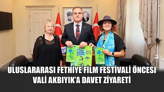 Uluslararası Fethiye Film Festivali öncesi Vali Akbıyık'a davet ziyareti