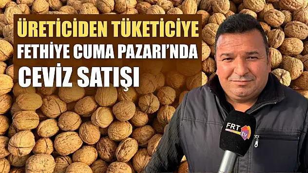 Üreticiden tüketiciye: Fethiye Cuma Pazarı'nda ceviz satışı