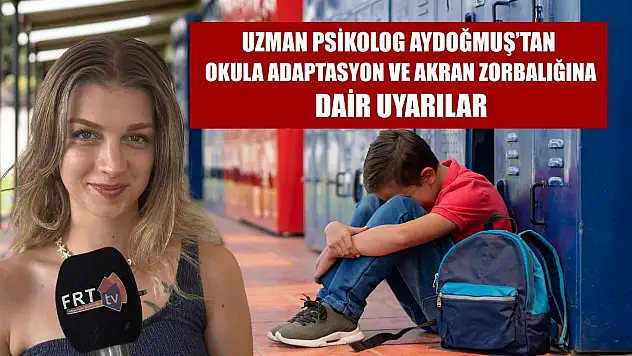 Uzman Psikolog Aydoğmuş'tan Okula Adaptasyon ve Akran Zorbalığına Dair Uyarılar