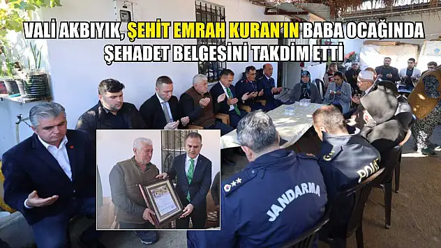 Vali Akbıyık, Şehit Emrah Kuran'ın Baba Ocağında Şehadet Belgesini Takdim Etti