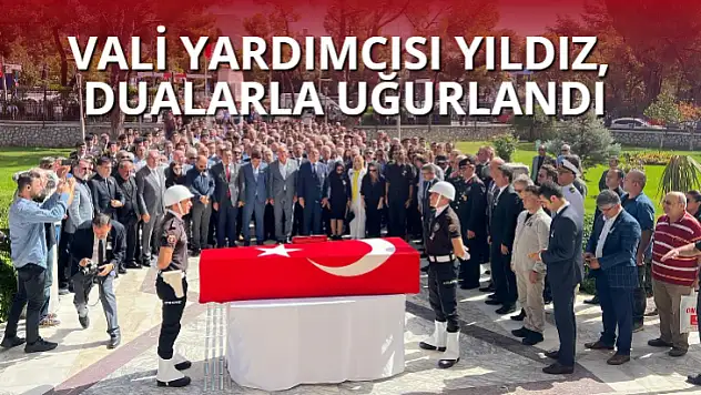 VALİ YARDIMCISI YILDIZ, DUALARLA UĞURLANDI