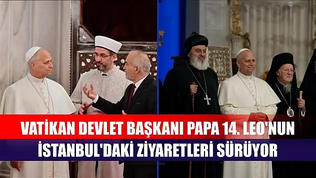 Vatikan Devlet Başkanı Papa 14. Leo'nun İstanbul'daki ziyaretleri sürüyor