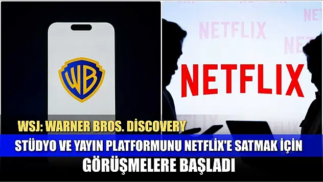 WSJ: Warner Bros. Discovery, stüdyo ve yayın platformunu Netflix'e satmak için görüşmelere başladı