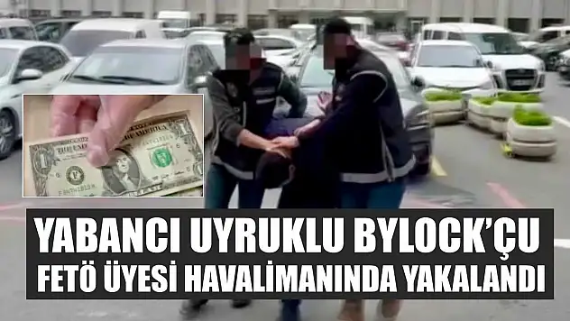 Yabancı uyruklu ByLock'çu FETÖ üyesi havalimanında yakalandı