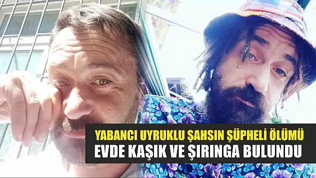 Yabancı uyruklu şahsın şüpheli ölümü: Evde kaşık ve şırınga bulundu