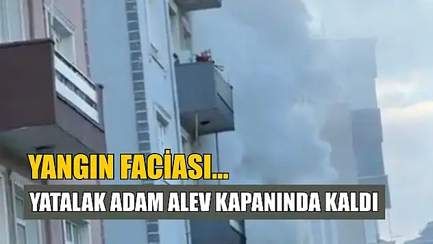 Yangın faciası...Yatalak adam alev kapanında kaldı