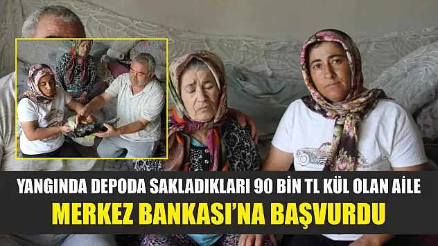 Yangında depoda sakladıkları 90 bin TL kül olan aile Merkez Bankası'na başvurdu