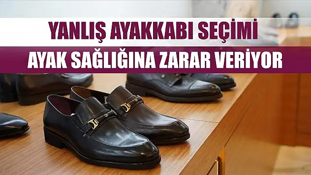 Yanlış ayakkabı seçimi ayak sağlığına zarar veriyor