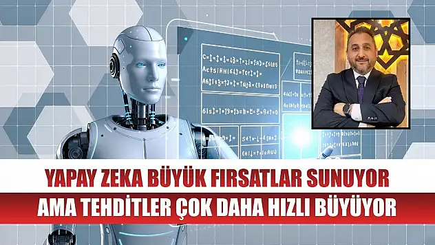 Yapay zeka büyük fırsatlar sunuyor ama tehditler çok daha hızlı büyüyor