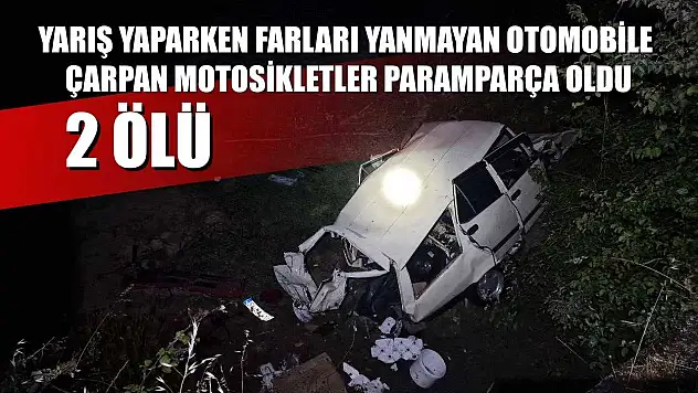 Yarış yaparken farları yanmayan otomobile çarpan motosikletler paramparça oldu: 2 ölü