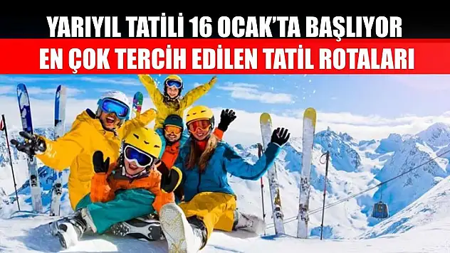 Yarıyıl tatili 16 Ocak'ta başlıyor, en çok tercih edilen tatil rotaları
