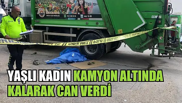 Yaşlı kadın kamyon altında kalarak can verdi