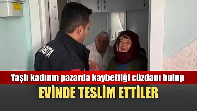 Yaşlı kadının pazarda kaybettiği cüzdanı bulup evinde teslim ettiler