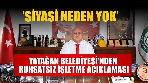 Yatağan Belediyesi'nden Ruhsatsız İşletme Açıklaması: 'Siyasi Neden Yok'